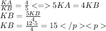 \frac {KA}{KB} = \frac {4}{5} < = 5KA = 4KB \\ KB = \frac {5KB}{4} \\ KB = \frac{12 \cdot5}{4} = 15