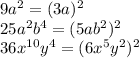 9a^2=(3a)^2\\25a^2b^4=(5ab^2)^2\\36x^{10}y^4=(6x^5y^2)^2