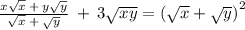 \frac{x \sqrt{x} \: + \: y \sqrt{y} }{ \sqrt{x} \: + \: \sqrt{y} } \: + \: 3 \sqrt{xy} = {( \sqrt{x} + \sqrt{y} )}^{2}