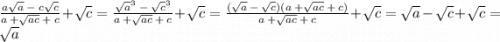 \frac{a \sqrt{a} \: - \: c \sqrt{c} }{a \: + \sqrt{ac} \: + \: c} + \sqrt{c} =\frac{ \sqrt{a}^{3} \: - \: \sqrt{c}^{3} }{a \: + \sqrt{ac} \: + \: c} + \sqrt{c} =\frac{ (\sqrt{a} \: - \: \sqrt{c}) (a \: + \sqrt{ac} \: + \: c)}{a \: + \sqrt{ac} \: + \: c} + \sqrt{c} =\sqrt{a} \: - \: \sqrt{c}+ \sqrt{c} = \sqrt{a}