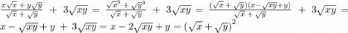 \frac{x \sqrt{x} \: + \: y \sqrt{y} }{ \sqrt{x} \: + \: \sqrt{y} } \: + \: 3 \sqrt{xy} = \frac{\sqrt{x}^{3} \: + \: \sqrt{y}^{3} }{ \sqrt{x} \: + \: \sqrt{y} } \: + \: 3 \sqrt{xy} = \frac{(\sqrt{x} \: + \: \sqrt{y})(x - \sqrt{xy} + y) }{ \sqrt{x} \: + \: \sqrt{y} } \: + \: 3 \sqrt{xy} = x - \sqrt{xy} + y\: + \: 3 \sqrt{xy} = x - 2\sqrt{xy} + y = {( \sqrt{x} + \sqrt{y} )}^{2}