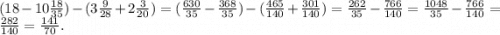 (18 - 10\frac{18}{35}) - (3\frac{9}{28} + 2\frac{3}{20}) = (\frac{630}{35} - \frac{368}{35}) - (\frac{465}{140} + \frac{301}{140}) = \frac{262}{35} - \frac{766}{140} = \frac{1048}{35} - \frac{766}{140} = \frac{282}{140} = \frac{141}{70} .