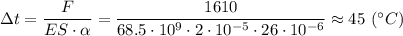 \Delta t = \dfrac{F}{ES \cdot \alpha} = \dfrac{1610}{68.5\cdot10^{9}\cdot 2\cdot10^{-5}\cdot 26\cdot 10^ {-6}} \approx 45~(^\circ C)