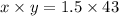 x \times y = 1.5 \times 43