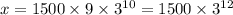 x = 1500 \times 9 \times {3}^{10} = 1500 \times {3}^{12}