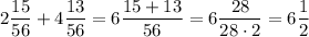 2\dfrac {15}{56}+4\dfrac{13}{56}=6\dfrac{15+13}{56}=6\dfrac{28}{28\cdot 2}=6\dfrac 12