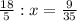 \frac{18}{5} : x = \frac{9}{35}