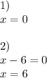 1)\\x=0\\\\2)\\x-6=0\\x=6