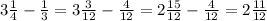 3\frac{1}{4} -\frac{1}{3} =3\frac{3}{12} -\frac{4}{12}=2\frac{15}{12} -\frac{4}{12}=2\frac{11}{12}