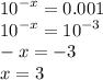 {10}^{ - x} = 0.001 \\ {10}^{ - x} = {10}^{ - 3} \\ - x = - 3 \\ x = 3