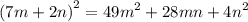 {(7m + 2n)}^{2} = {49m}^{2} + 28mn + {4n}^{2}