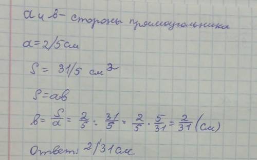 Найдите сторону прямоугольника.Если его площадь 31/5 кв.см,а одна из сторон 2/5см