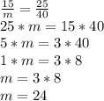 \frac{15}{m} =\frac{25}{40} \\25*m=15*40\\5*m=3*40\\1*m=3*8\\m=3*8\\m=24