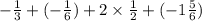 - \frac{1}{3} + ( - \frac{1}{6} ) + 2 \times \frac{1}{2} + ( - 1 \frac{5}{6} )