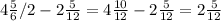 4\frac{5}{6}/{2}- 2\frac{5}{12} = 4\frac{10}{12} - 2\frac{5}{12} = 2\frac{5}{12}