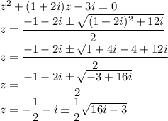 z^2+(1+2i)z-3i=0\\z=\dfrac{-1-2i\pm\sqrt{(1+2i)^2+12i}}{2}\\z=\dfrac{-1-2i\pm\sqrt{1+4i-4+12i}}{2}\\z=\dfrac{-1-2i\pm\sqrt{-3+16i}}{2}\\z=-\dfrac12-i\pm\dfrac12\sqrt{16i-3}