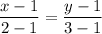 \dfrac{x-1}{2 - 1}= \dfrac{y-1}{3 - 1}