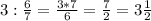 3:\frac{6}{7}=\frac{3*7}{6}=\frac{7}{2} =3\frac{1}{2}