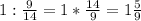 1:\frac{9}{14} =1*\frac{14}{9}=1\frac{5}{9}