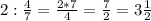 2:\frac{4}{7} =\frac{2*7}{4} =\frac{7}{2} =3\frac{1}{2}