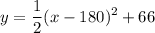 \displaystyle y = \frac{1}{2} (x-180)^{2} +66