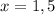 x= 1,5