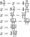 8 \frac{5}{7} - x = 4 \frac{9}{11} \\ x = 8 \frac{5}{7} - 4 \frac{9}{11} \\ x = \frac{61}{7} - \frac{53}{11} \\ x = \frac{671}{77} - \frac{371}{77} \\ x = \frac{300}{77} \\ x = 3 \frac{69}{77}