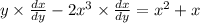 y \times \frac{dx}{dy} - 2x {}^{3} \times \frac{dx}{dy} = x {}^{2} + x