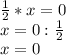 \frac{1}{2} *x=0\\x=0:\frac{1}{2}\\x=0