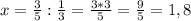 x=\frac{3}{5} :\frac{1}{3} =\frac{3*3}{5} =\frac{9}{5}=1,8