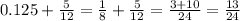 0.125 + \frac{5}{12} = \frac{1}{8} + \frac{5}{12} = \frac{3 + 10}{24} = \frac{13}{24}