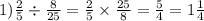 1)\frac{2}{5} \div \frac{8}{25} = \frac{2}{5} \times \frac{25}{8} = \frac{5}{4} = 1 \frac{1}{4}