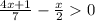 \frac{4x + 1}{7} - \frac{x}{2} 0