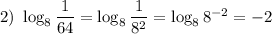 2) ~ \log_{8}\dfrac{1}{64} = \log_{8}\dfrac{1}{8^{2}} = \log_{8}8^{-2} = -2