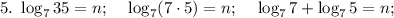 5. ~ \log_{7}35 = n; ~~~ \log_{7}(7 \cdot 5) = n; ~~~ \log_{7}7 + \log_{7}5 = n;