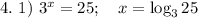 4. ~ 1) ~ 3^{x} = 25; ~~~ x = \log_{3}25