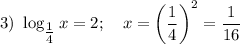 3) ~ \log_{\tfrac{1}{4} }x = 2; ~~~ x = \left(\dfrac{1}{4} \right)^{2} = \dfrac{1}{16}