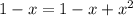 1-x=1-x+x^2