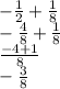 - \frac{1}{2} + \frac{1}{8} \\ - \frac{4}{8} + \frac{1}{8} \\ \frac{ - 4 + 1}{8} \\ - \frac{3}{8}