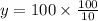 y = 100 \times \frac{100}{10}