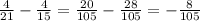 \frac{4}{21} - \frac{4}{15} = \frac{20}{105} - \frac{28}{105} = - \frac{8}{105}