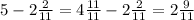 5 - 2 \frac{2}{11} = 4 \frac{11}{11} - 2 \frac{2}{11} = 2\frac{9}{11}