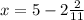 x = 5 - 2 \frac{2}{11}