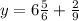 y = 6 \frac{5}{6} + \frac{2}{9}