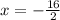 x = -\frac{16}{2}