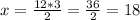 x=\frac{12*3}{2}=\frac{36}{2} =18