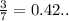 \frac{3}{7} = 0.42..