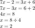 7x - 2 = 3x + 6 \\ 7x - 3x = 6 + 2 \\ 4x = 8 \\ x = 8 \div 4 \\ x = 2