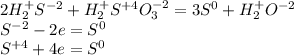 2H^{+}_2 S^{-2} +H^{+} _2S^{+4} O^{-2} _3=3S^{0} +H^{+} _2O^{-2} \\S^{-2}-2e=S^{0} \\S^{+4}+4e=S^{0}