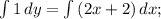 \int\limits {1} \, dy = \int\limits {(2x+2)} \, dx ;